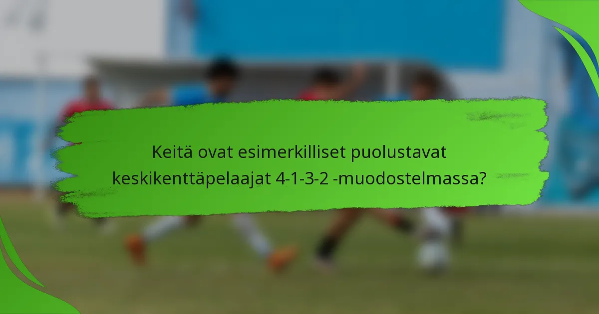 Keitä ovat esimerkilliset puolustavat keskikenttäpelaajat 4-1-3-2 -muodostelmassa?
