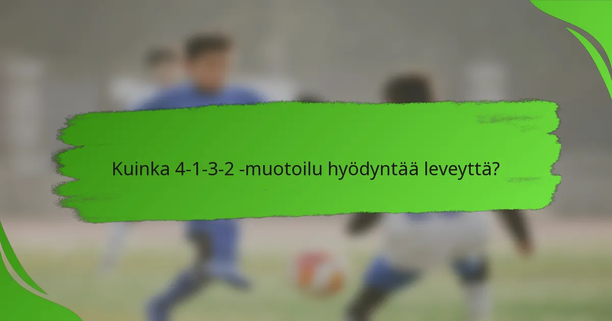 Kuinka 4-1-3-2 -muotoilu hyödyntää leveyttä?