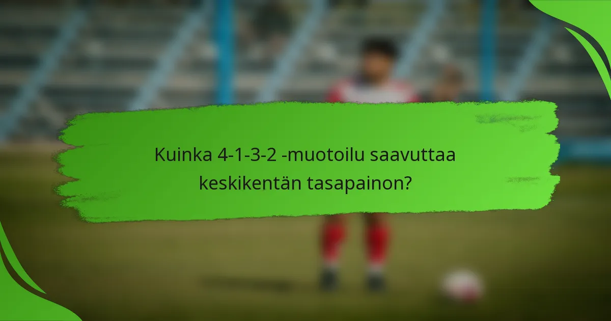 Kuinka 4-1-3-2 -muotoilu saavuttaa keskikentän tasapainon?