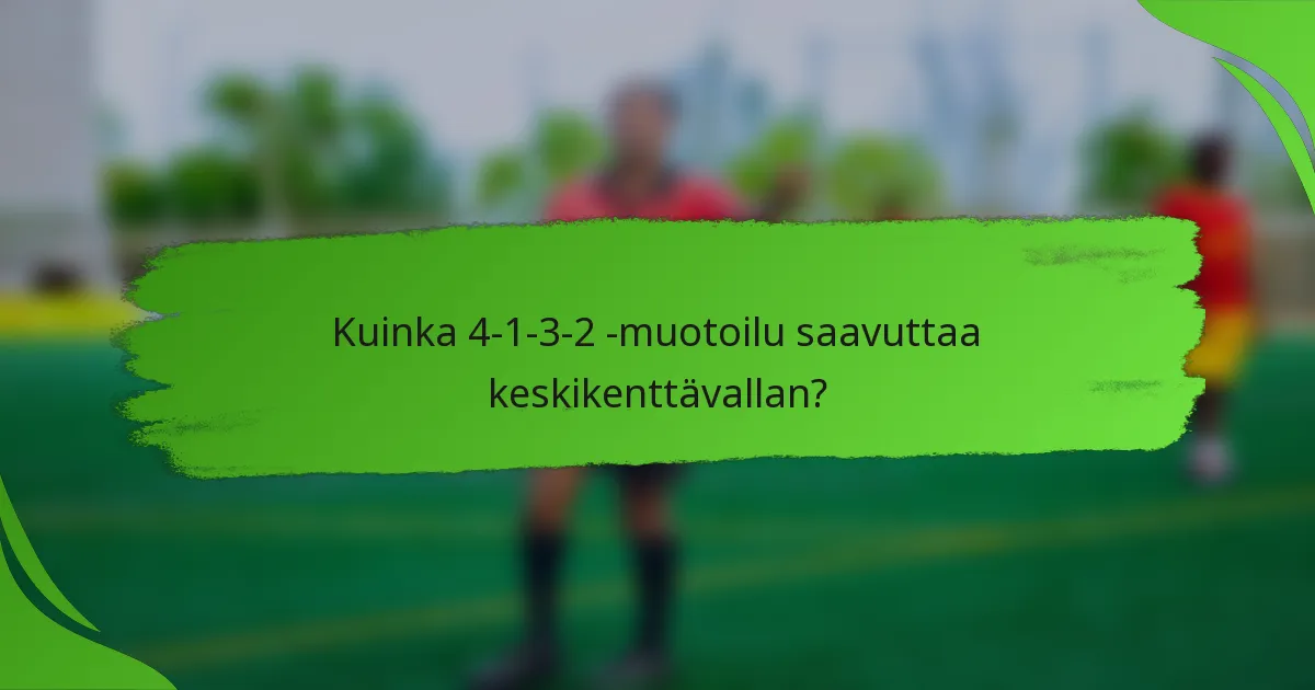 Kuinka 4-1-3-2 -muotoilu saavuttaa keskikenttävallan?