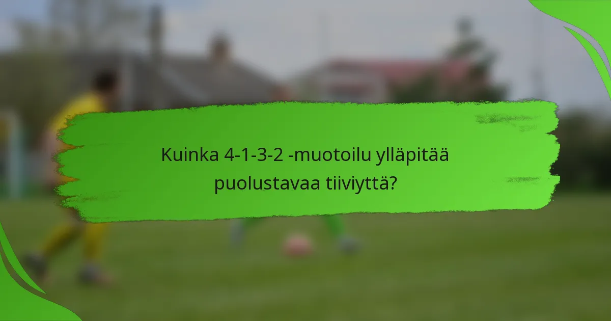 Kuinka 4-1-3-2 -muotoilu ylläpitää puolustavaa tiiviyttä?