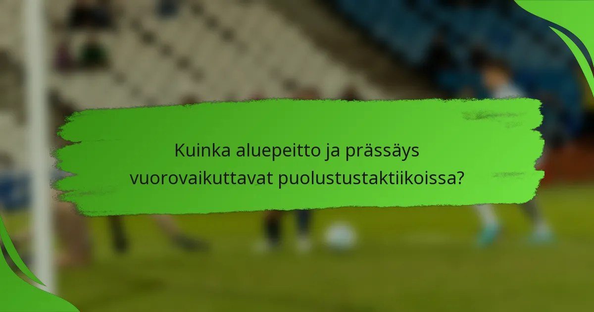 Kuinka aluepeitto ja prässäys vuorovaikuttavat puolustustaktiikoissa?