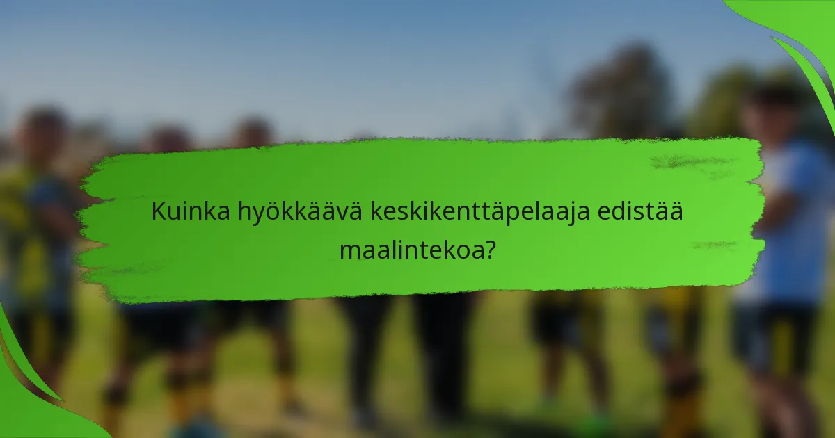 Kuinka hyökkäävä keskikenttäpelaaja edistää maalintekoa?