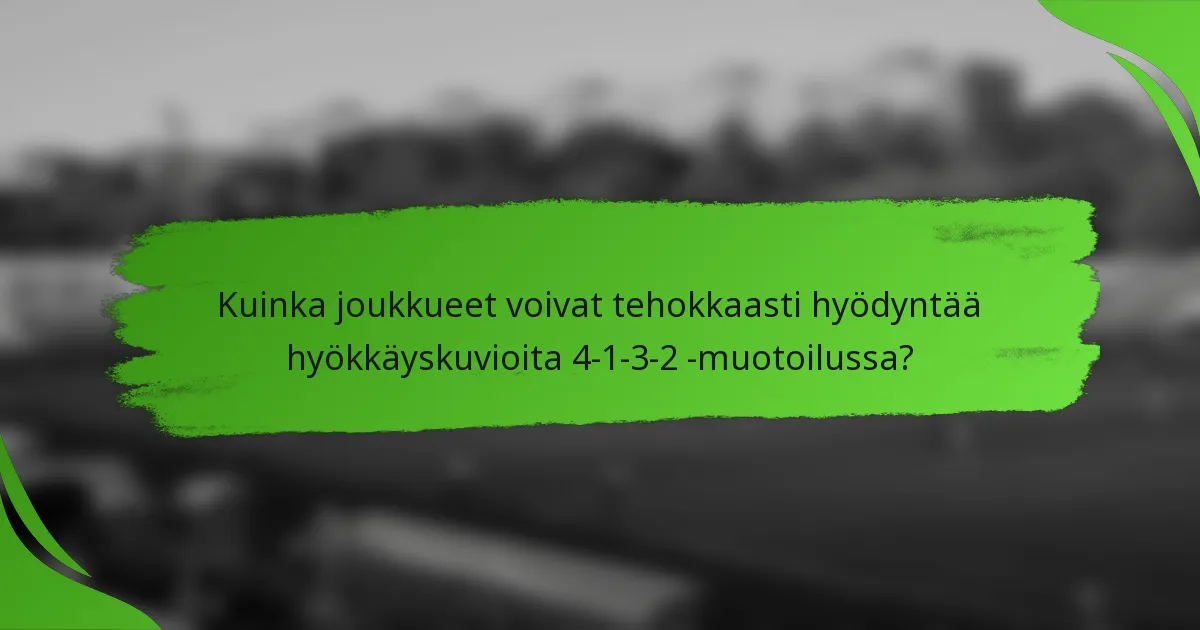 Kuinka joukkueet voivat tehokkaasti hyödyntää hyökkäyskuvioita 4-1-3-2 -muotoilussa?