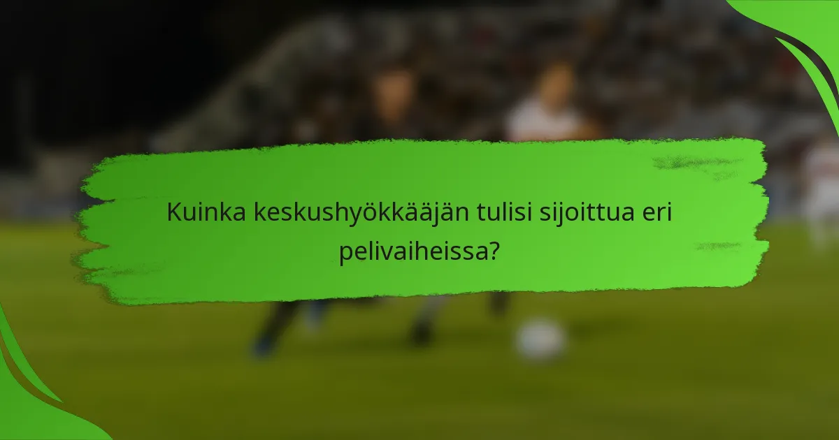 Kuinka keskushyökkääjän tulisi sijoittua eri pelivaiheissa?