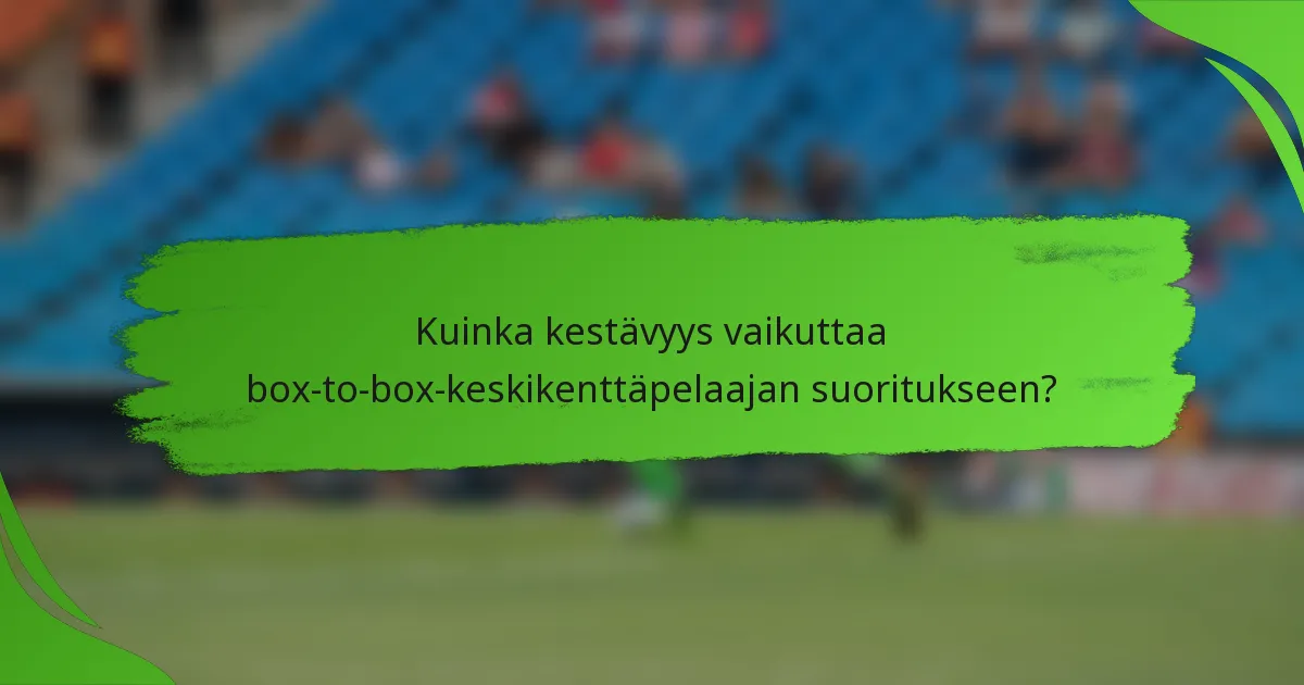 Kuinka kestävyys vaikuttaa box-to-box-keskikenttäpelaajan suoritukseen?