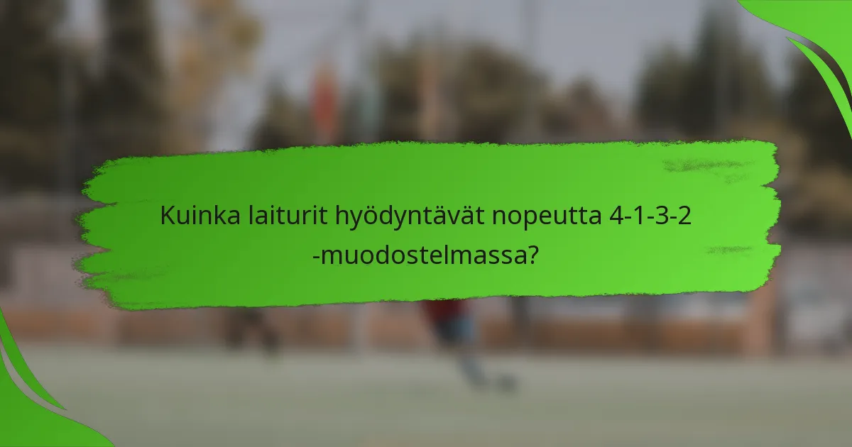 Kuinka laiturit hyödyntävät nopeutta 4-1-3-2 -muodostelmassa?