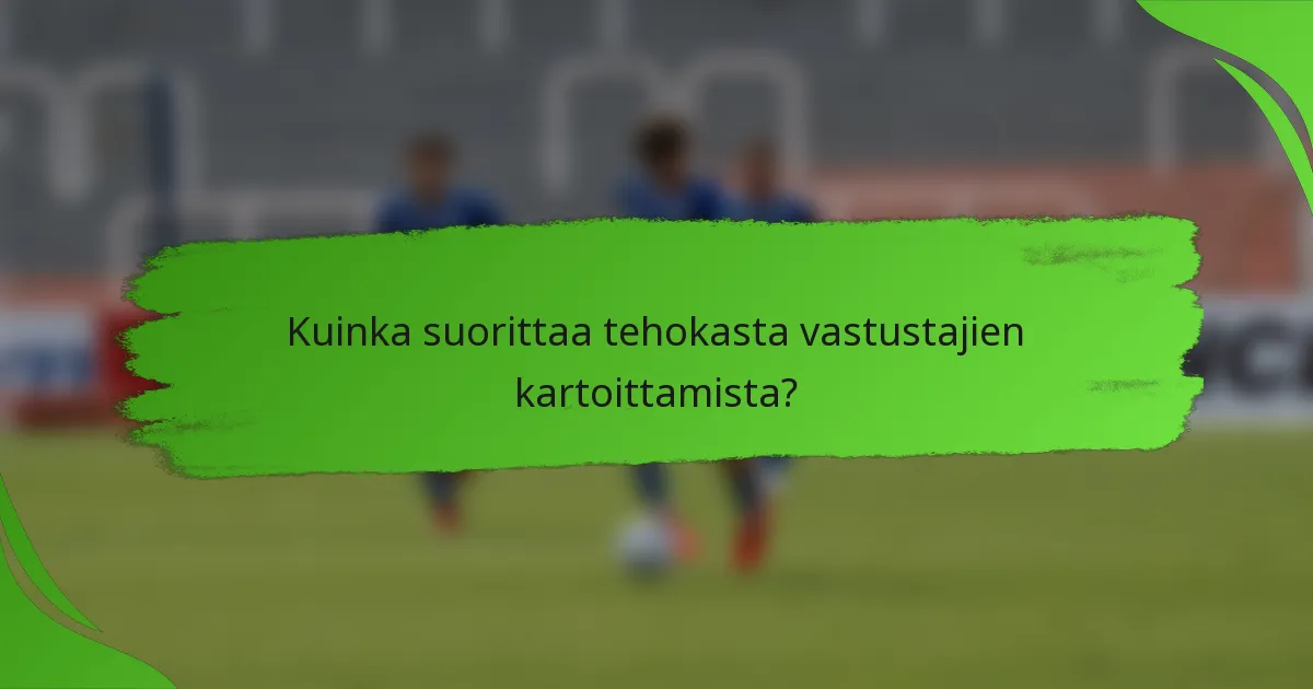 Kuinka suorittaa tehokasta vastustajien kartoittamista?