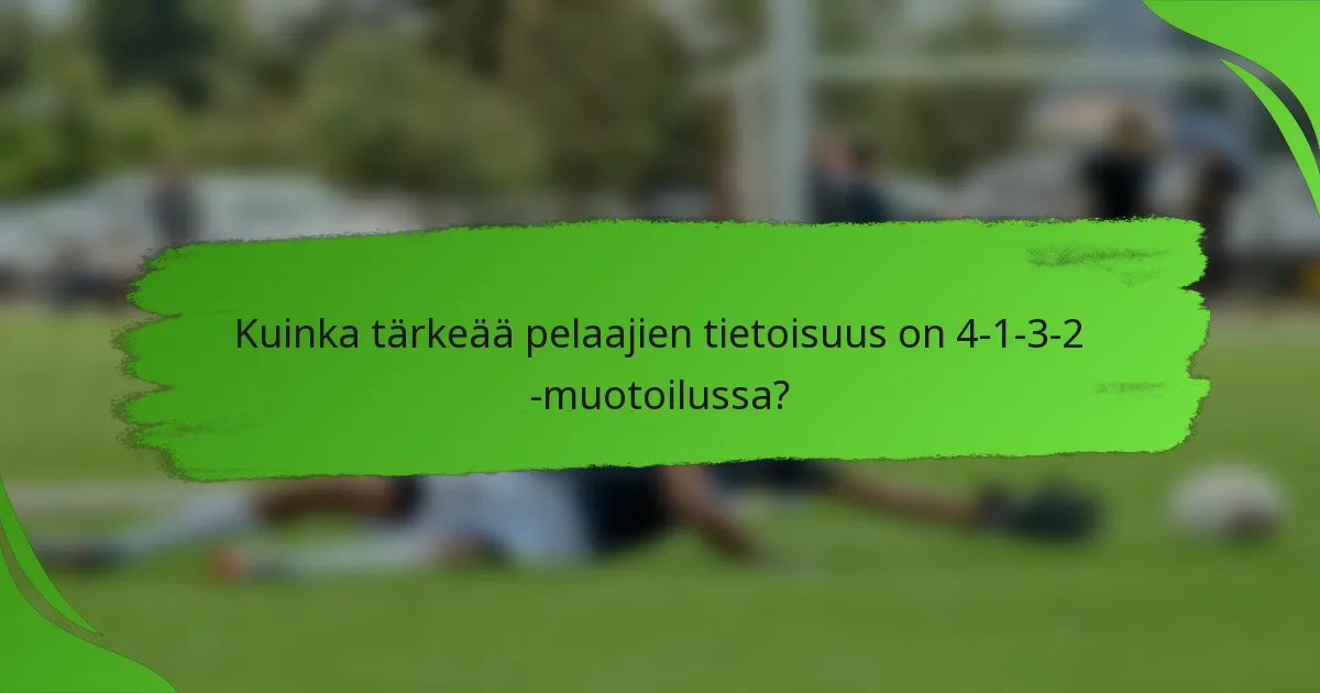 Kuinka tärkeää pelaajien tietoisuus on 4-1-3-2 -muotoilussa?