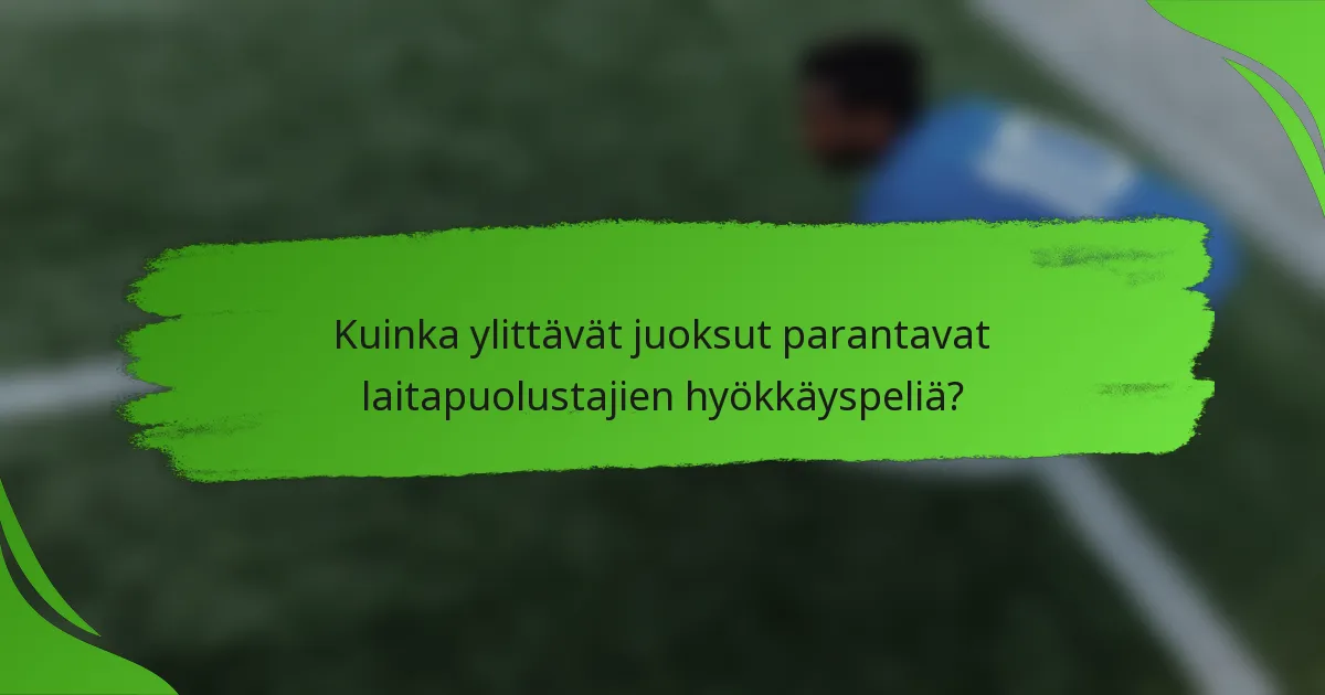 Kuinka ylittävät juoksut parantavat laitapuolustajien hyökkäyspeliä?