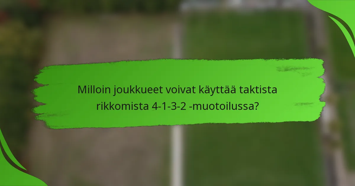 Milloin joukkueet voivat käyttää taktista rikkomista 4-1-3-2 -muotoilussa?