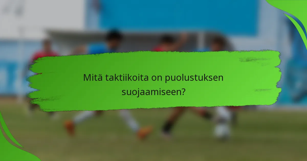 Mitä taktiikoita on puolustuksen suojaamiseen?