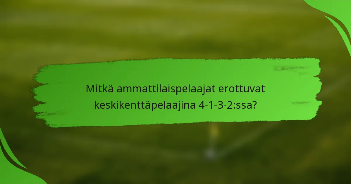 Mitkä ammattilaispelaajat erottuvat keskikenttäpelaajina 4-1-3-2:ssa?