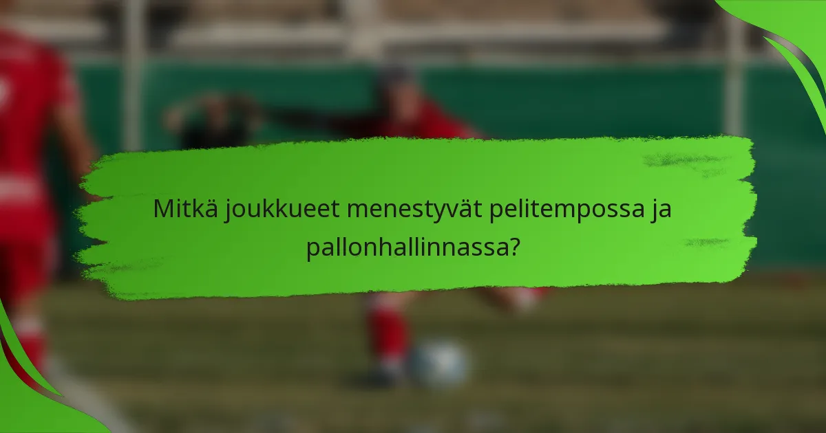 Mitkä joukkueet menestyvät pelitempossa ja pallonhallinnassa?