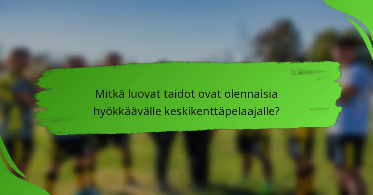 Mitkä luovat taidot ovat olennaisia hyökkäävälle keskikenttäpelaajalle?