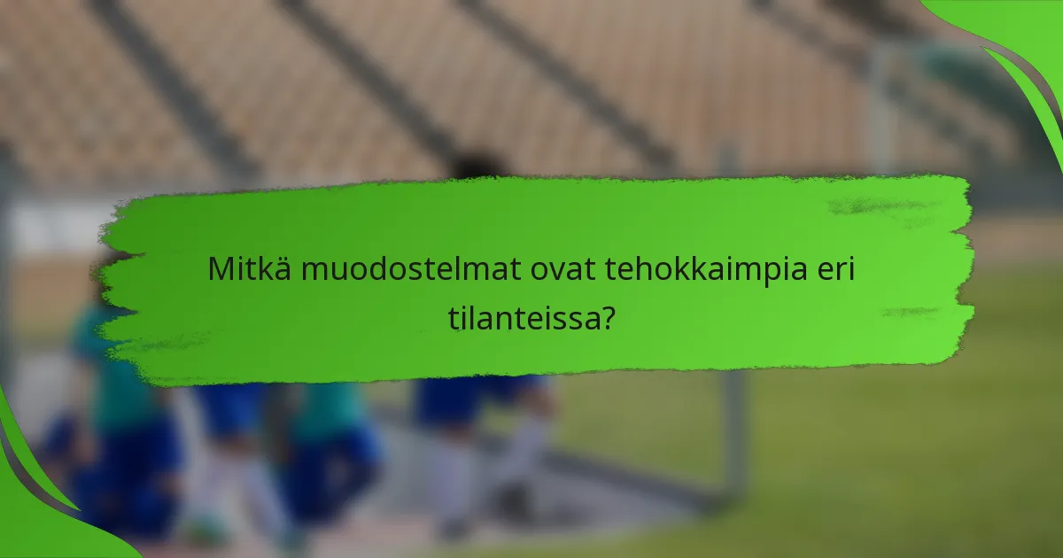Mitkä muodostelmat ovat tehokkaimpia eri tilanteissa?