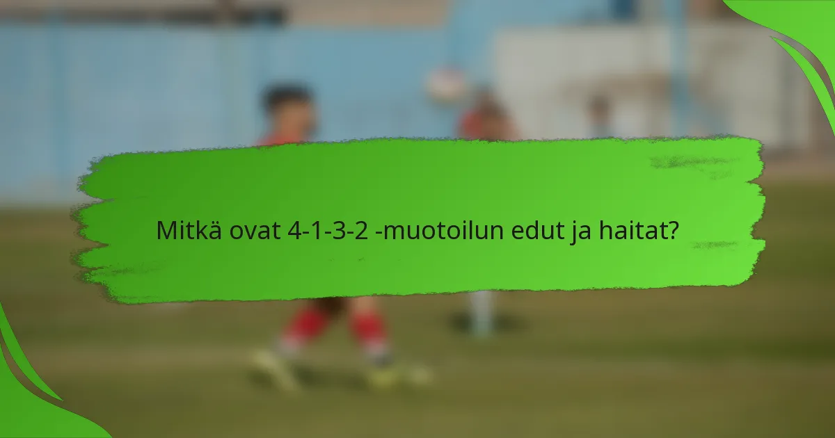 Mitkä ovat 4-1-3-2 -muotoilun edut ja haitat?