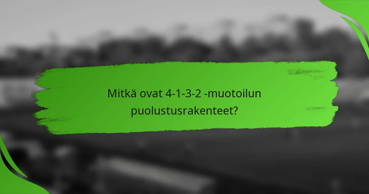 Mitkä ovat 4-1-3-2 -muotoilun puolustusrakenteet?