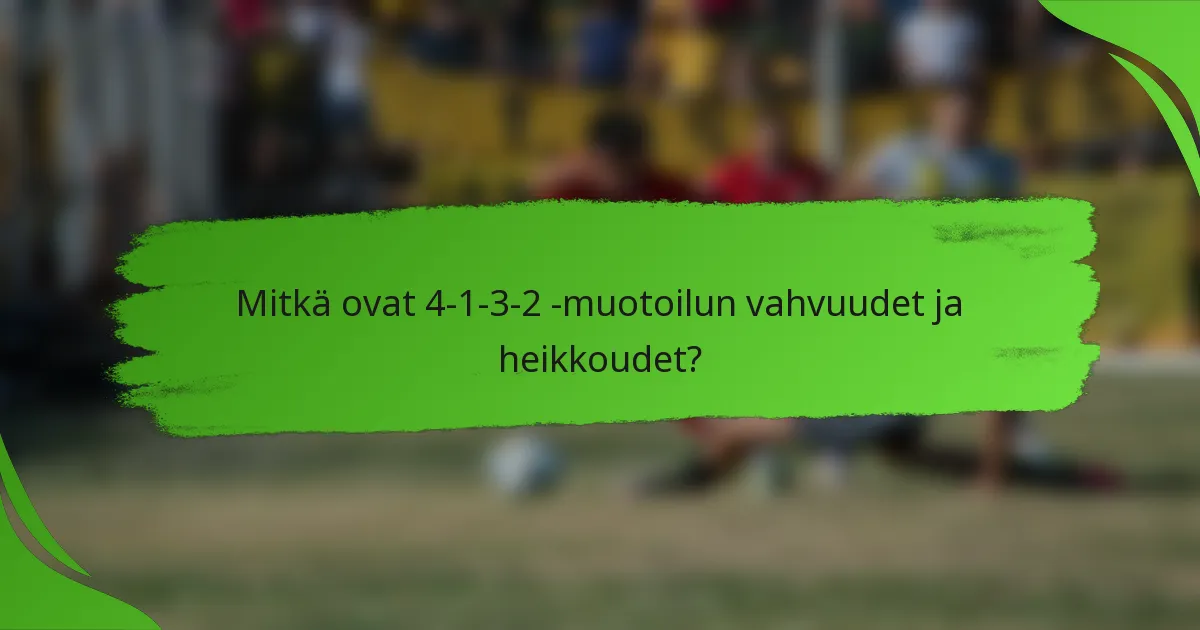 Mitkä ovat 4-1-3-2 -muotoilun vahvuudet ja heikkoudet?