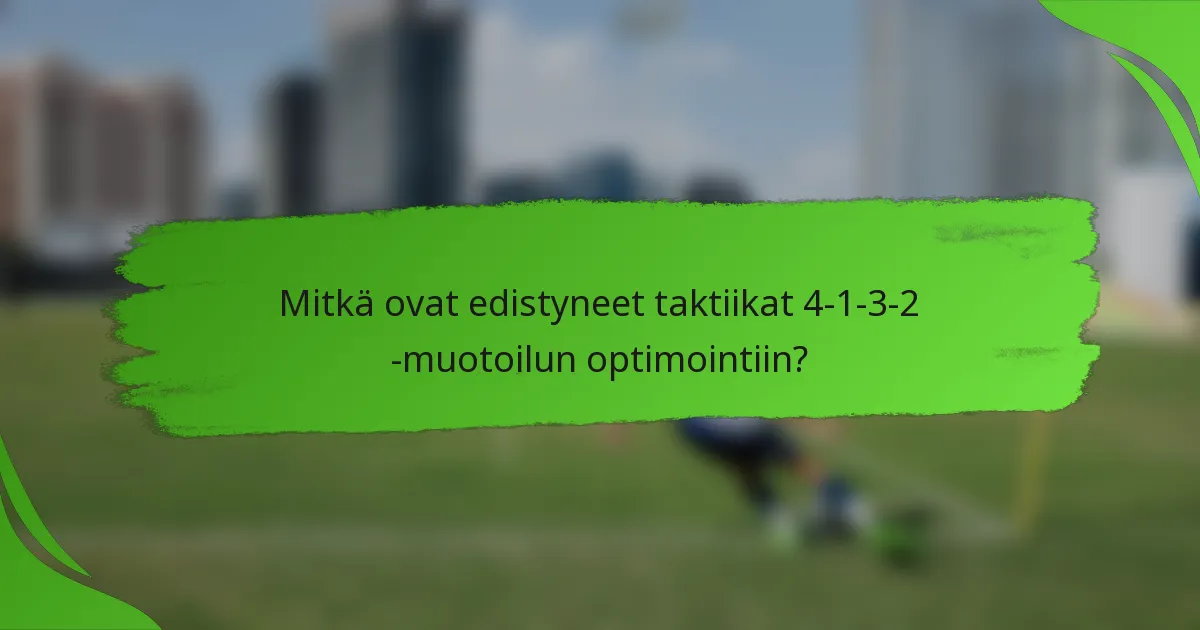 Mitkä ovat edistyneet taktiikat 4-1-3-2 -muotoilun optimointiin?
