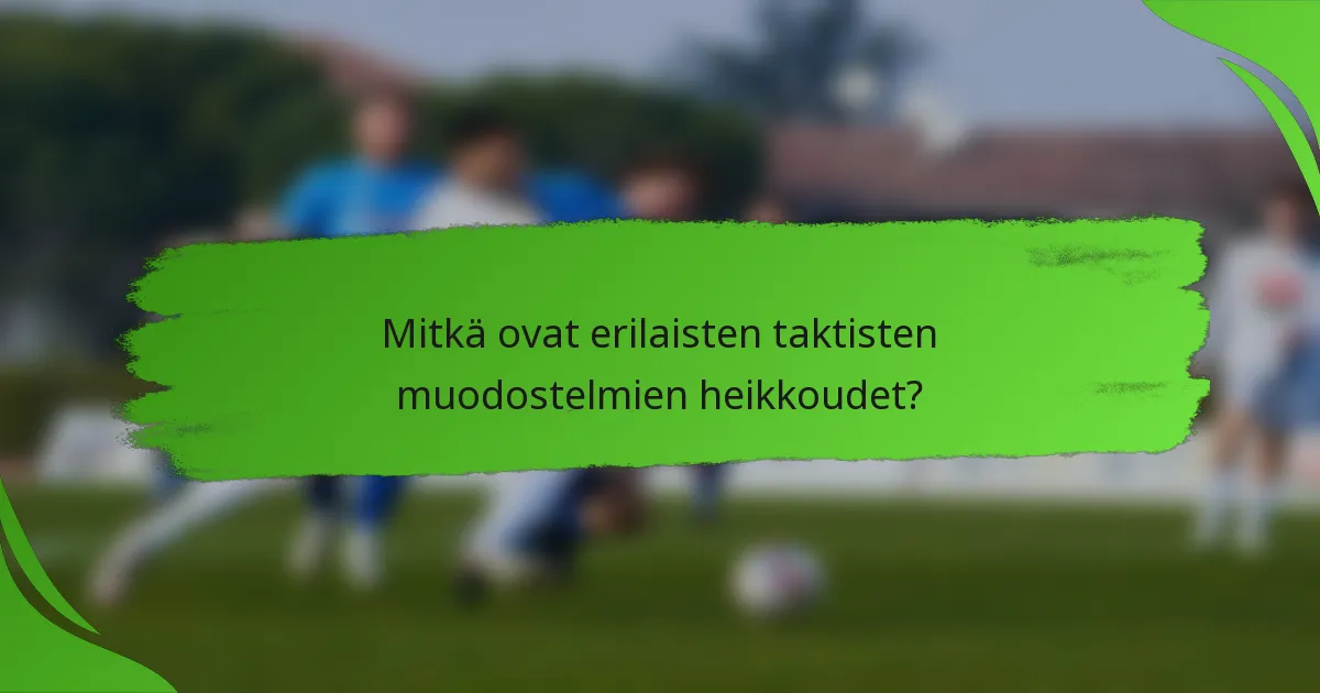 Mitkä ovat erilaisten taktisten muodostelmien heikkoudet?