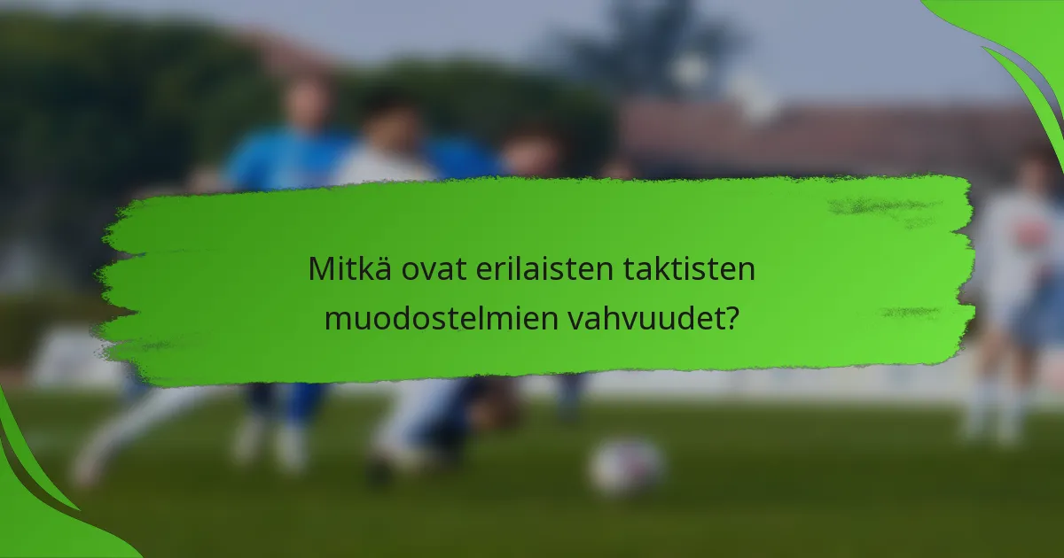 Mitkä ovat erilaisten taktisten muodostelmien vahvuudet?