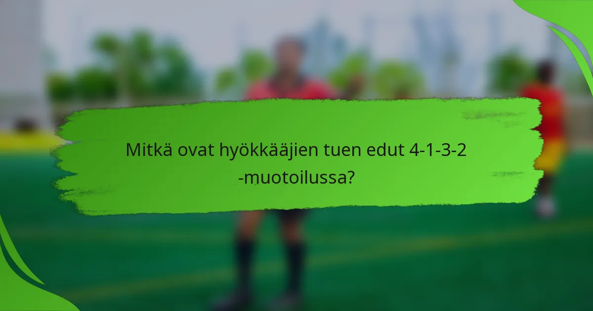 Mitkä ovat hyökkääjien tuen edut 4-1-3-2 -muotoilussa?