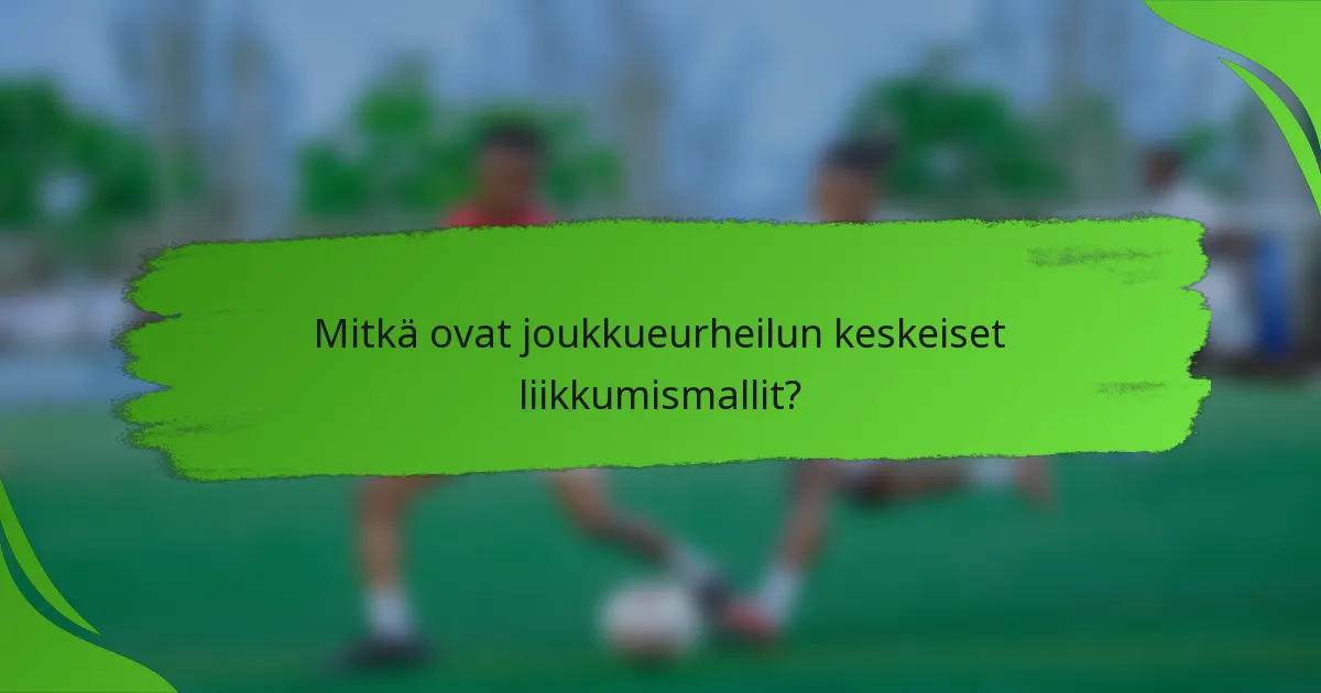 Mitkä ovat joukkueurheilun keskeiset liikkumismallit?