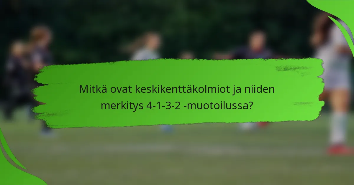 Mitkä ovat keskikenttäkolmiot ja niiden merkitys 4-1-3-2 -muotoilussa?