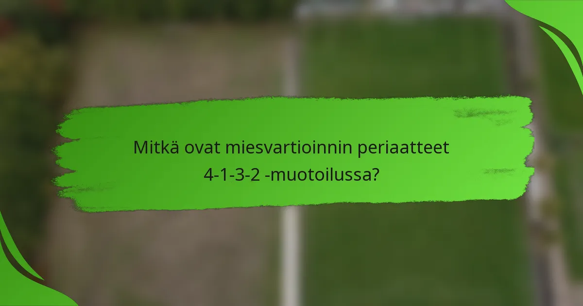 Mitkä ovat miesvartioinnin periaatteet 4-1-3-2 -muotoilussa?