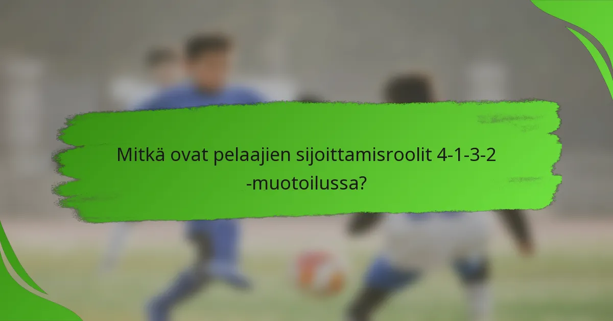 Mitkä ovat pelaajien sijoittamisroolit 4-1-3-2 -muotoilussa?