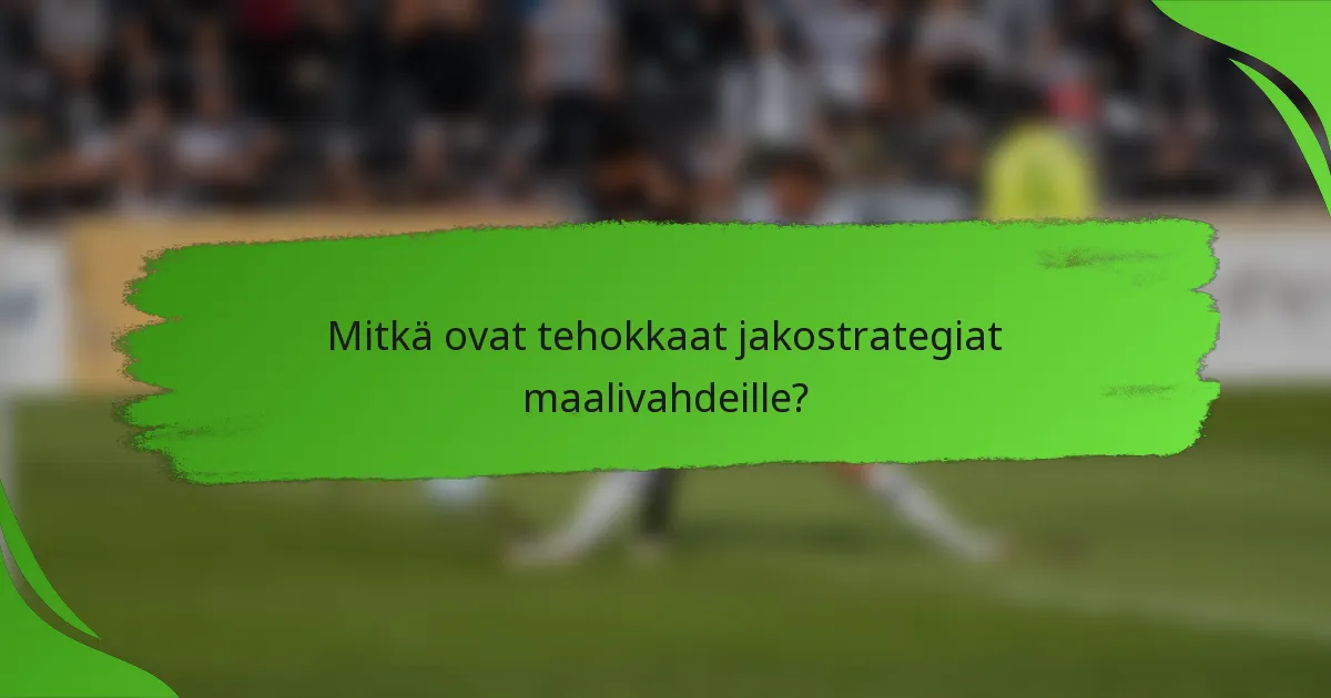 Mitkä ovat tehokkaat jakostrategiat maalivahdeille?