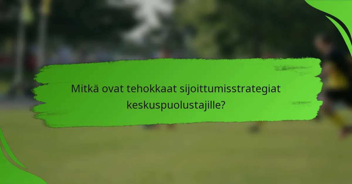 Mitkä ovat tehokkaat sijoittumisstrategiat keskuspuolustajille?