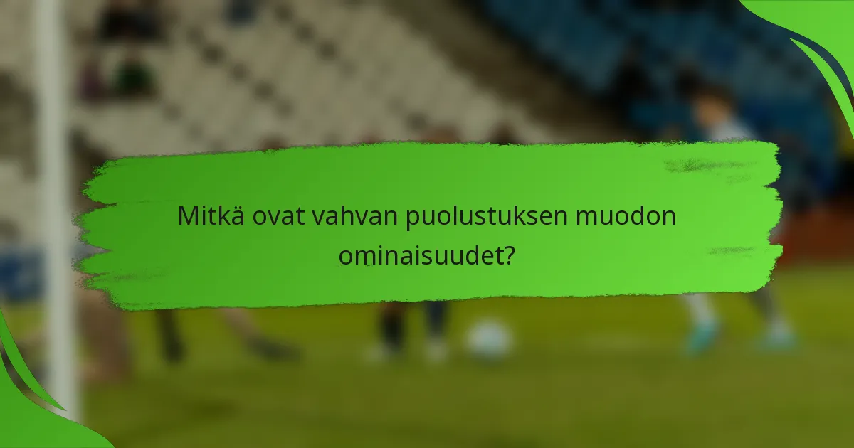 Mitkä ovat vahvan puolustuksen muodon ominaisuudet?