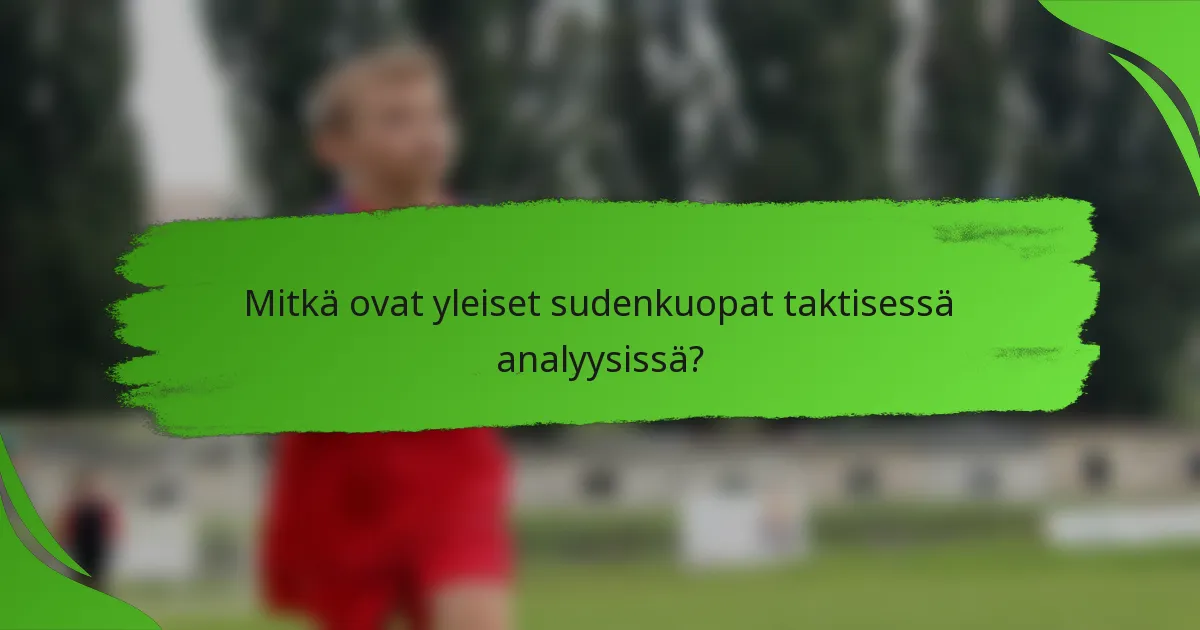 Mitkä ovat yleiset sudenkuopat taktisessä analyysissä?