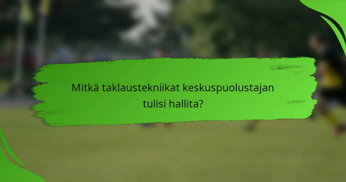 Mitkä taklaustekniikat keskuspuolustajan tulisi hallita?