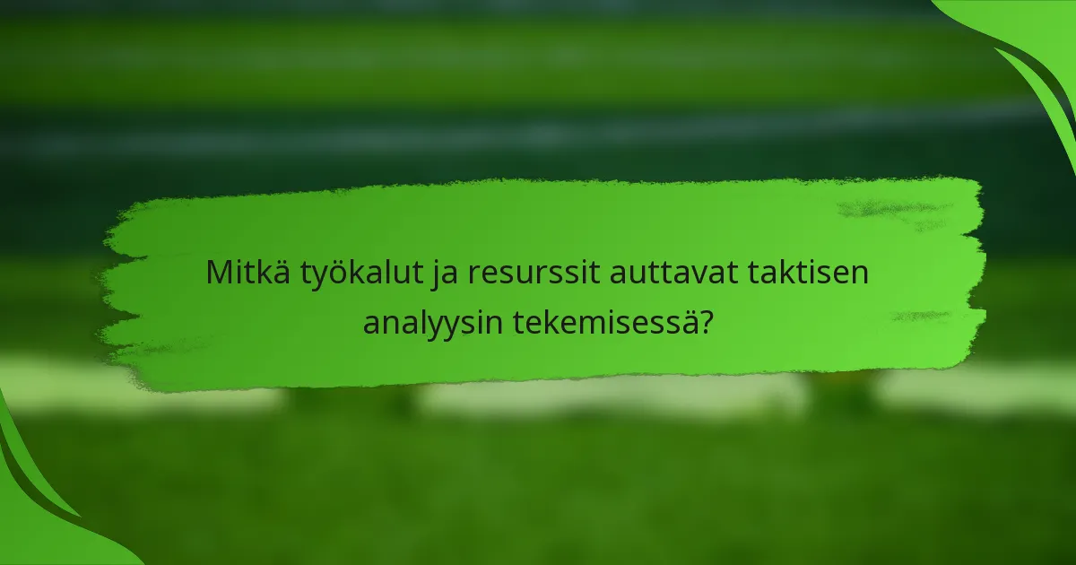 Mitkä työkalut ja resurssit auttavat taktisen analyysin tekemisessä?